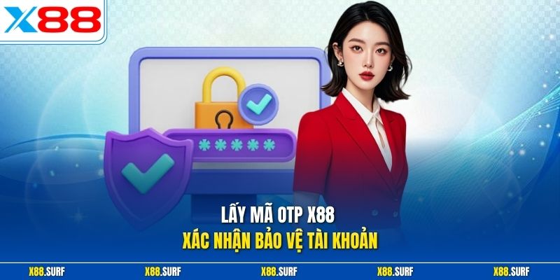 Lấy mã OTP X88 xác nhận bảo vệ tài khoản
