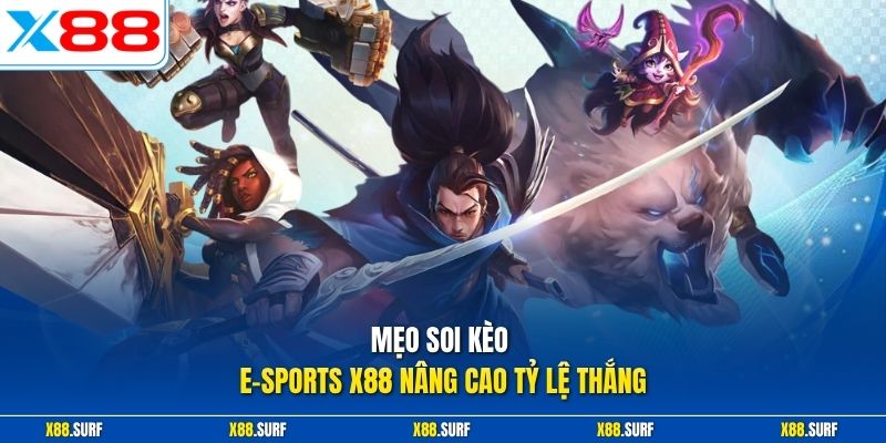 Mẹo soi kèo E-sports X88 nâng cao tỷ lệ thắng