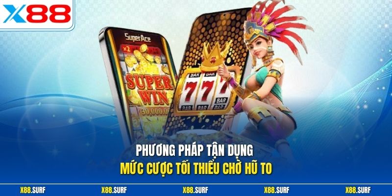 Phương pháp tận dụng mức cược tối thiểu chờ hũ to